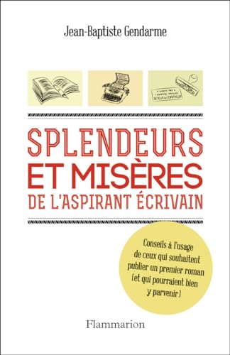 Stock image for Splendeurs et misres de l'aspirant crivain : Conseils  l'usage d ceux qui souhaitent publier un premier roman (et qui pourraient bien y p for sale by Ammareal