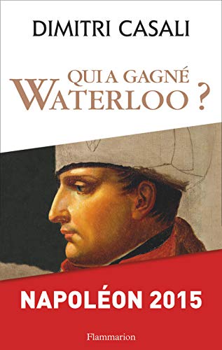 9782081354395: Qui a gagn Waterloo ?: Napolon 2015