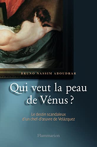 Qui Veut La Peau De Vénus ? : Le Destin Scandaleux D'un Chef-d'oeuvre De Velázquez - Bruno-nassim Aboudrar