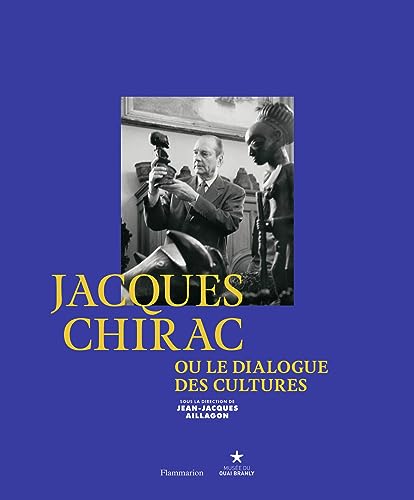 Imagen de archivo de Jacques Chirac Ou Le Dialogue Des Cultures : Exposition, Paris, Muse Du Quai Branly Du 21 Juin Au 9 a la venta por RECYCLIVRE