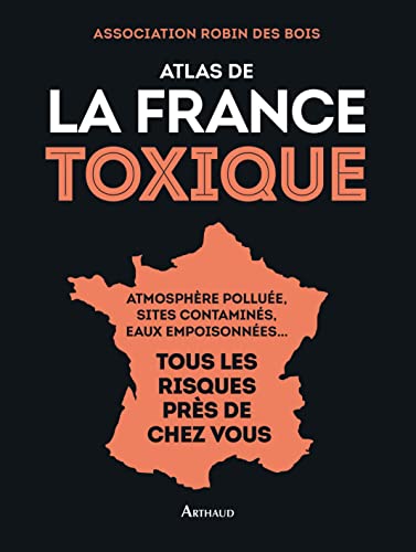 Stock image for Atlas De La France Toxique : Atmosphre Pollue, Sites Contamins, Eaux Empoisonnes. : Tous Les R for sale by RECYCLIVRE