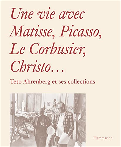 9782081490024: Une vie avec Matisse, Picasso, Le Corbusier, Christo...: Teto Ahrenberg et ses collections