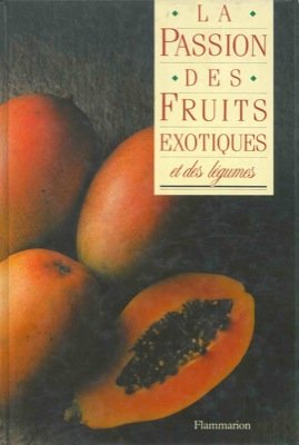 Imagen de archivo de La Passion des fruits exotiques et des lgumes a la venta por Ammareal