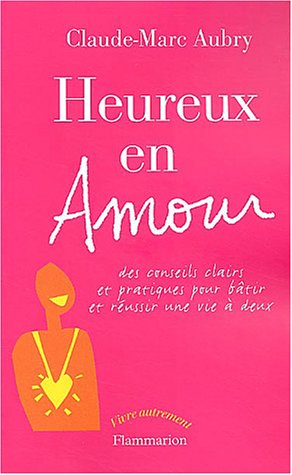 Stock image for Heureux en amour : Des conseils clairs et pratiques pour btir et russir une vie  deux for sale by Ammareal