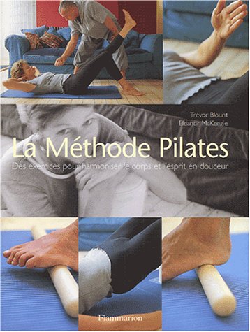 Stock image for La Mthode Pilates: Des exercices pour harmoniser le corps et l'esprit en douceur McKenzie, Eleanor und Blount, Trevor for sale by biblioMundo