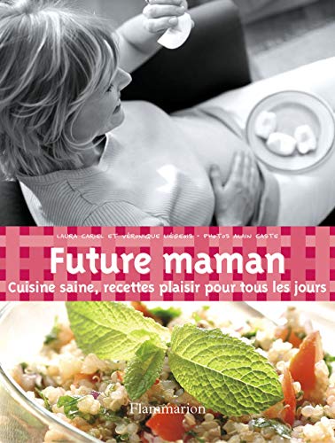 Beispielbild fr Future maman : Cuisine saine, recettes plaisir pour tous les jours zum Verkauf von Ammareal