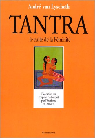 9782082013529: Tantra - le culte de la feminite (Le): - EVOLUTION DU CORPS ET DE L'ESPRIT PAR L'EROTISME ET L'AMOUR