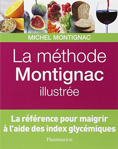 La MÃ©thode Montignac illustrÃ©e: LA REFERENCE POUR MAIGRIR A L'AIDE DES INDEX GLYCEMIQUES (9782082014953) by Montignac, Michel