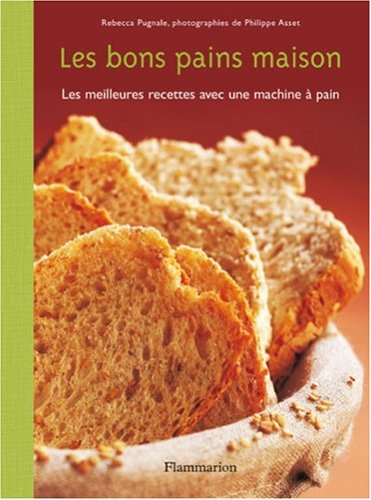 Stock image for Les bons pains maison : Les meilleures recettes avec une machine  pain for sale by Ammareal