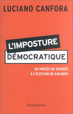 Imagen de archivo de L'imposture dmocratique : Du procs de Socrate  l'lection de G.W. Bush a la venta por Ammareal