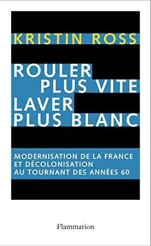 Rouler plus vite, laver plus blanc: Modernisation de la France et dÃ©colonisation au tournant des annÃ©es soixante (9782082105408) by Ross, Kristin