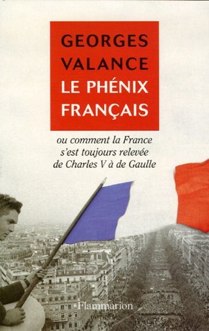 Imagen de archivo de Le phnix franais : Ou Comment la France s'est toujours releve de Charles V  de Gaulle a la venta por Ammareal