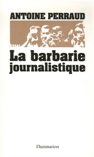Beispielbild fr La barbarie journalistique : Toulouse, Outreau, RER D : l'art et la manire de faire un malheur zum Verkauf von medimops