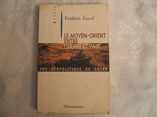 Imagen de archivo de LE MOYEN-ORIENT ENTRE GUERRE ET PAIX. : Une gopolitique du Golan a la venta por Ammareal