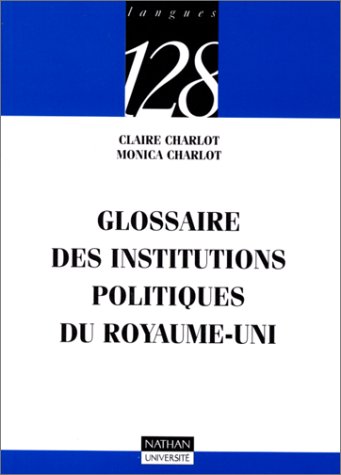 Glossaire des institutions politiques du Royaume-Uni (9782091904603) by Charlot, Claire; Charlot, Monica; 128