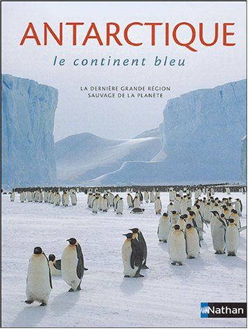 Imagen de archivo de Antarctique : Le Continent Bleu : La Dernire Grande Rgion Sauvage De La Plante a la venta por RECYCLIVRE