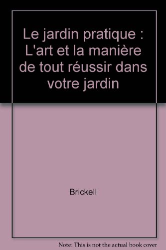 LE JARDIN PRATIQUE :L'art et la manière de tout réussir dans votre Jardin