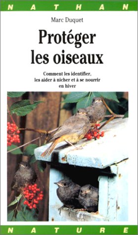 9782092783566: Proteger Les Oiseaux . Comment Les Identifier, Les Aider A Nicher Et A Se Nourrir En Hiver
