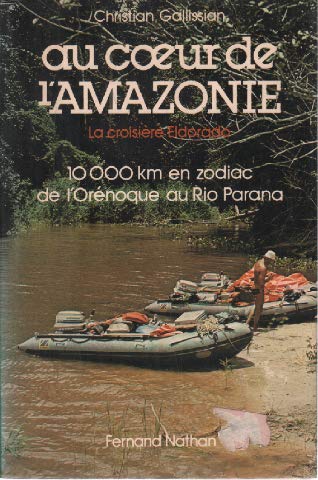 Stock image for Au coeur de l'Amazonie : La croisire Eldorado, 10000 km en Zodiac de l'Ornoque au Rio Parana for sale by Ammareal