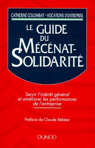 Imagen de archivo de Le Guide du mcnat-solidarit : Servir l'intrt gnral et amliorer les performances de l'entreprise a la venta por Tamery