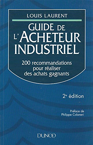 Guide de l'acheteur industriel: 200 recommandations pour rÃ©aliser des achats gagnants (9782100027910) by Laurent