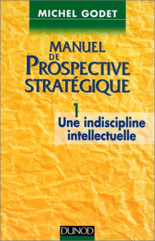Imagen de archivo de Manuel de prospective stratgique, tome 1 : Une indiscipline intellectuelle a la venta por Ammareal