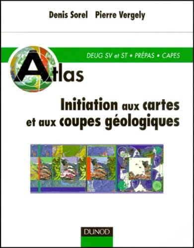 Initiation aux cartes et aux coupes gÃ©ologiques: DEUG SV et ST, PrÃ©pa CAPES (9782100040827) by Sorel, Denis; Vergely, Pierre