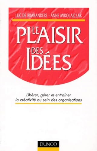 Beispielbild fr Le Plaisir des ides : Librer, grer et entraner la crativit au sein des organisations zum Verkauf von Ammareal