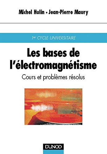 Les Bases de l'Ã©lectromagnÃ©tisme: Cours et ProblÃ¨mes rÃ©solus (9782100043910) by Hulin, Michel; Maury, Jean-Pierre