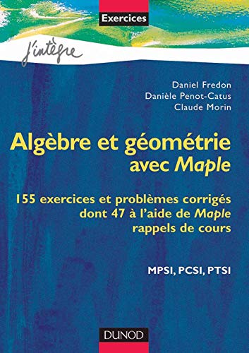 Stock image for Algbre et gomtrie avec Maple : 155 exercices et problmes corrigs dont 47  l'aide de Maple, rappels de cours, MPSI, PCSI, PTSI for sale by Ammareal