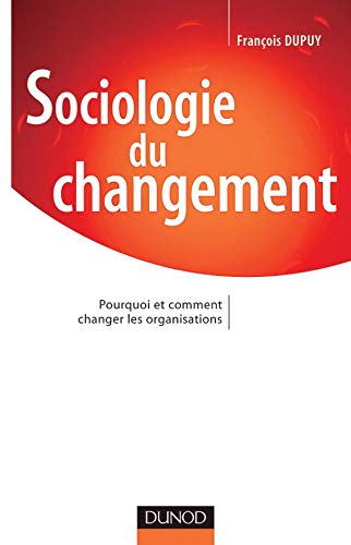 9782100075584: Sociologie du changement: Pourquoi et comment changer les organisations