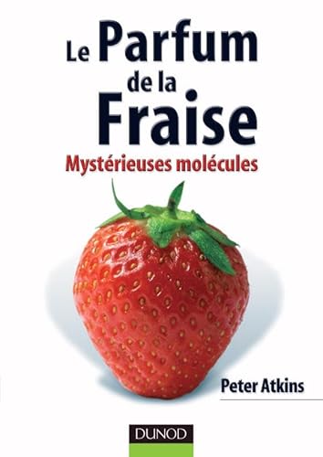 Le parfum de la fraise - MystÃ©rieuses molÃ©cules: MystÃ©rieuses molÃ©cules (9782100075966) by Atkins, Peter W.