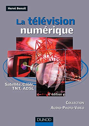Stock image for La tlvision numrique - 4me dition - Satellite, cble, TNT, ADSL: Satellite, cble, TNT, ADSL for sale by Ammareal