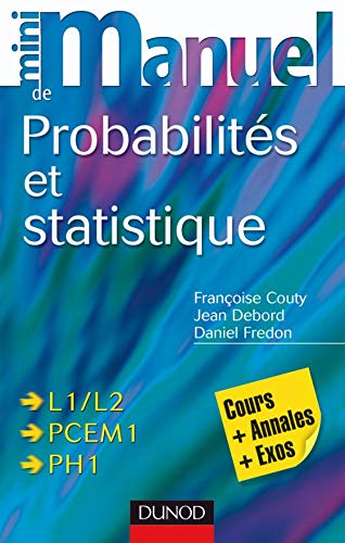 Mini Manuel De Probabilités et Statistique : L1/L2, PCEM, PH1 (cours + annales + exos)