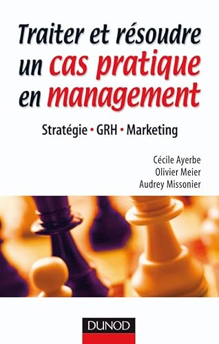 9782100512546: Traiter et rsoudre un cas pratique en management - Stratgie . GRH . Marketing: Stratgie . GRH . Marketing
