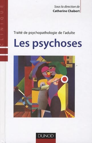 Les psychoses - TraitÃ© de psychopathologie de l'adulte: TraitÃ© de psychopathologie de l'adulte (9782100545988) by Catherine Chabert