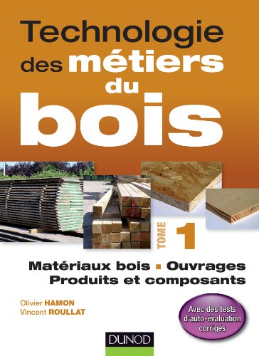 9782100564286: Technologie des mtiers du bois: Tome 1, Matriaux bois, ouvrages, produits et composants
