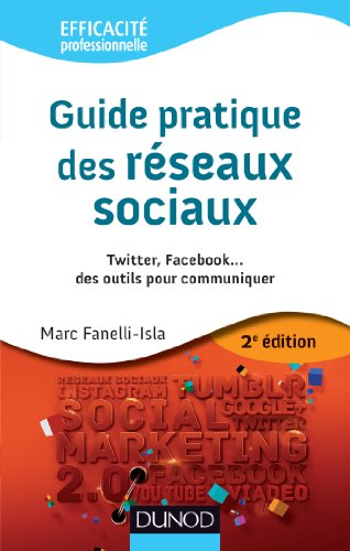 9782100578580: Guide pratique des rseaux sociaux - 2e d. - Twitter, Facebook...des outils pour communiquer (Efficacit professionnelle)