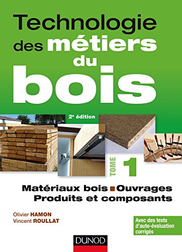 9782100746576: Technologie des mtiers du bois: Tome 1, Matriaux bois, ouvrages, produits et composants