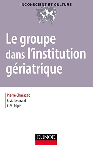 Le groupe dans l'institution gériatrique (Inconscient et Culture) (French Edition) - Charazac, Pierre; Josserand, Alain; Talpin, Jean-Marc