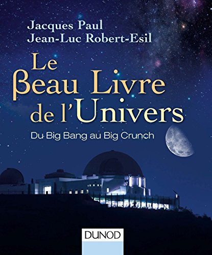 le beau livre de l'univers - du big bang au big crunch (3e édition) - Paul, Jacques - Robert-Esil, Jean-Luc