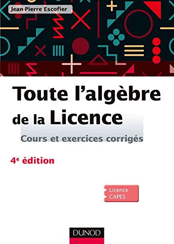 9782100747405: Toute l'algbre de la Licence - 4e d. - Cours et exercices corrigs: 1 (Sciences Sup)