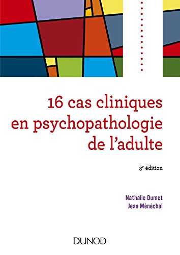 16 cas cliniques en psychopathologie de l'adulte - 3e éd. - Dumet, Nathalie, Ménéchal, Jean