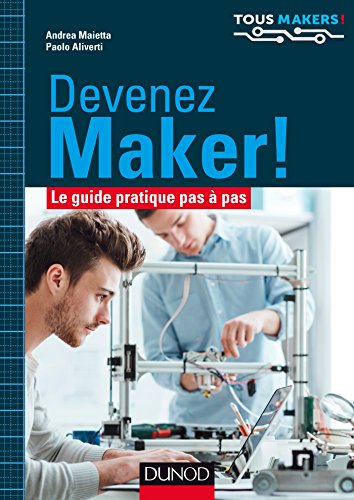 Beispielbild fr Devenez Maker! - Le guide pratique pas  pas: Le guide pratique pas  pas zum Verkauf von Gallix