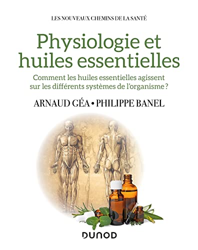 9782100820771: Physiologie et huiles essentielles: Comment les huiles essentielles agissent sur les diffrents systmes de l'organisme?