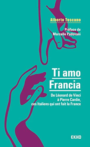 9782100829743: Ti amo Francia: De Lonard de Vinci  Pierre Cardin, ces Italiens qui ont fait la France