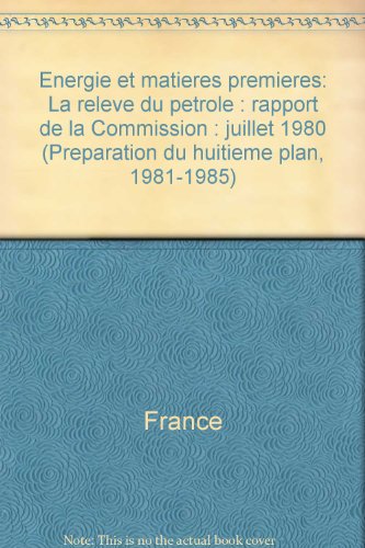 Energie et matieÌ€res premieÌ€res: La releÌ€ve du peÌtrole : rapport de la Commission : juillet 1980 (PreÌparation du huitieÌ€me plan, 1981-1985) (French Edition) (9782110005250) by France