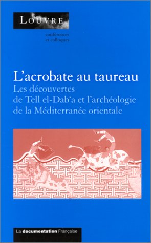 Stock image for L'acrobate au taureau : Les dcouvertes de Tell el-Daba (gypte) et l'archologie de la Mditerrane orientale (1800-1400 av. J.-C.), actes for sale by Ammareal