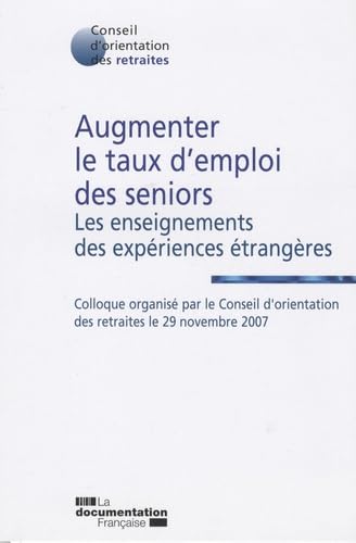 Stock image for Augmenter le taux d'emploi des seniors - Les enseignements des expriences trangres. Colloque organis par le Conseil d'orientation des retraites le 29 novembre 2007 for sale by medimops