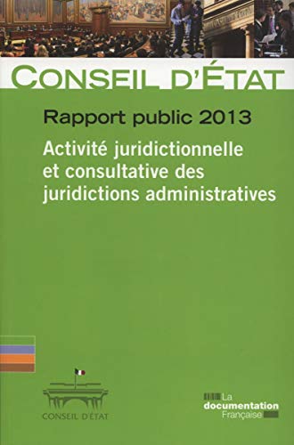 Imagen de archivo de Rapport public 2013 Conseil d'tat - Activit juridictionnelle et consultative des juridictions administratives a la venta por Ammareal